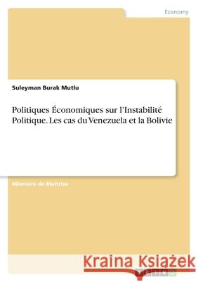 Politiques Économiques sur l'Instabilité Politique. Les cas du Venezuela et la Bolivie Mutlu, Suleyman Burak 9783346411617 Grin Verlag