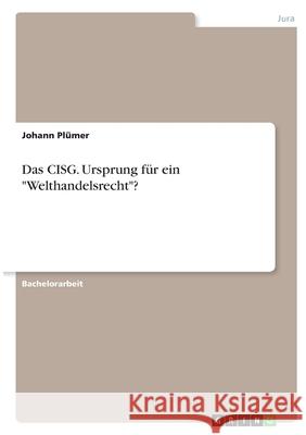 Das CISG. Ursprung für ein Welthandelsrecht? Plümer, Johann 9783346413673 Grin Verlag