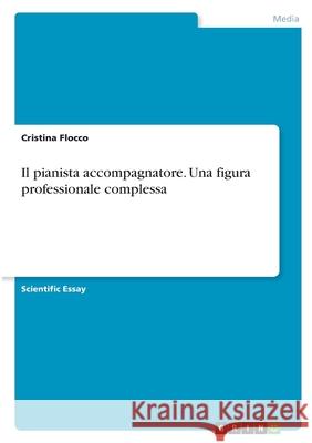 Il pianista accompagnatore. Una figura professionale complessa Cristina Flocco 9783346413734 Grin Verlag