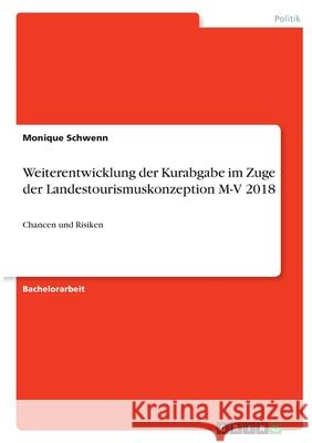 Weiterentwicklung der Kurabgabe im Zuge der Landestourismuskonzeption M-V 2018: Chancen und Risiken Monique Schwenn 9783346414045 Grin Verlag