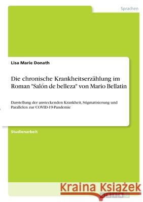 Die chronische Krankheitserzählung im Roman Salón de belleza von Mario Bellatin: Darstellung der ansteckenden Krankheit, Stigmatisierung und Parallele Donath, Lisa Marie 9783346415097