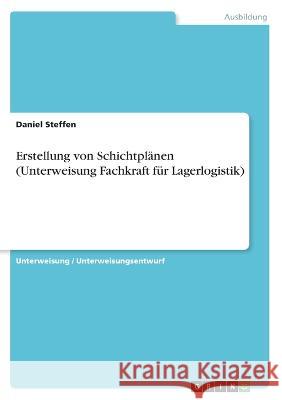 Erstellung von Schichtplänen (Unterweisung Fachkraft für Lagerlogistik) Steffen, Daniel 9783346416421