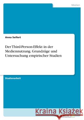 Der Third-Person-Effekt in der Mediennutzung. Grundzüge und Untersuchung empirischer Studien Seifert, Anna 9783346420381 Grin Verlag