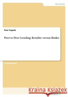 Peer to Peer Lending. Rendite versus Risiko Finn Topole 9783346420404 Grin Verlag