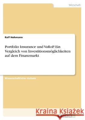 Portfolio Insurance und VaRoP. Ein Vergleich von Investitionsmöglichkeiten auf dem Finanzmarkt Hohmann, Ralf 9783346420749