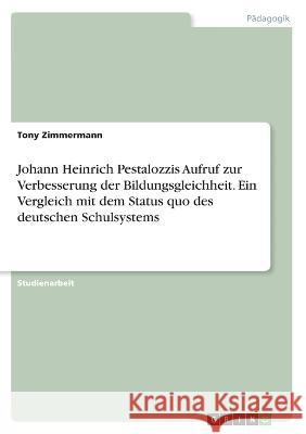 Johann Heinrich Pestalozzis Aufruf zur Verbesserung der Bildungsgleichheit. Ein Vergleich mit dem Status quo des deutschen Schulsystems Tony Zimmermann 9783346423863