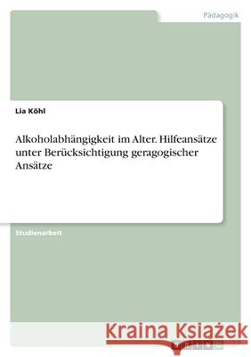 Alkoholabhängigkeit im Alter. Hilfeansätze unter Berücksichtigung geragogischer Ansätze Köhl, Lia 9783346425430 Grin Verlag