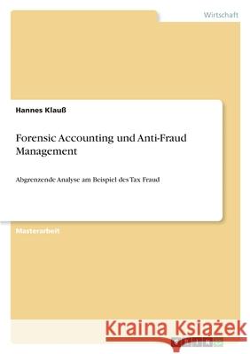 Forensic Accounting und Anti-Fraud Management: Abgrenzende Analyse am Beispiel des Tax Fraud Klau 9783346426161