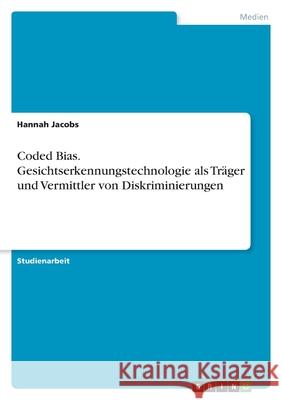 Coded Bias. Gesichtserkennungstechnologie als Träger und Vermittler von Diskriminierungen Jacobs, Hannah 9783346426406