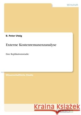 Externe Kostenremanenzanalyse: Eine Replikationsstudie B. Peter Utzig 9783346429667 Grin Verlag