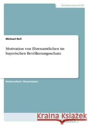 Motivation von Ehrenamtlichen im bayerischen Bevölkerungsschutz Reil, Michael 9783346430731 Grin Verlag