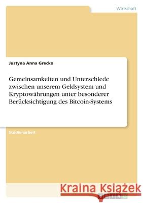 Gemeinsamkeiten und Unterschiede zwischen unserem Geldsystem und Kryptowährungen unter besonderer Berücksichtigung des Bitcoin-Systems Grecko, Justyna Anna 9783346431844 Grin Verlag