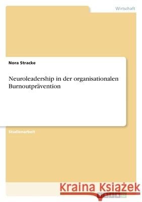 Neuroleadership in der organisationalen Burnoutprävention Stracke, Nora 9783346432063 Grin Verlag