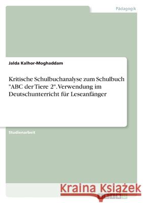 Kritische Schulbuchanalyse zum Schulbuch ABC der Tiere 2. Verwendung im Deutschunterricht für Leseanfänger Kalhor-Moghaddam, Jalda 9783346432469 Grin Verlag