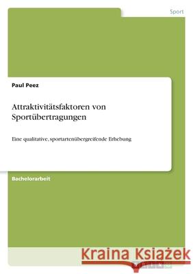 Attraktivitätsfaktoren von Sportübertragungen: Eine qualitative, sportartenübergreifende Erhebung Peez, Paul 9783346434005 Grin Verlag