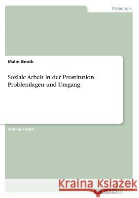 Soziale Arbeit in der Prostitution. Problemlagen und Umgang Malin Gnoth 9783346434746