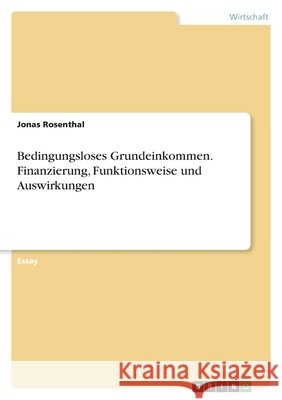 Bedingungsloses Grundeinkommen. Finanzierung, Funktionsweise und Auswirkungen Jonas Rosenthal 9783346435101