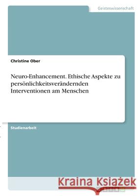 Neuro-Enhancement. Ethische Aspekte zu persönlichkeitsverändernden Interventionen am Menschen Ober, Christine 9783346435231 Grin Verlag
