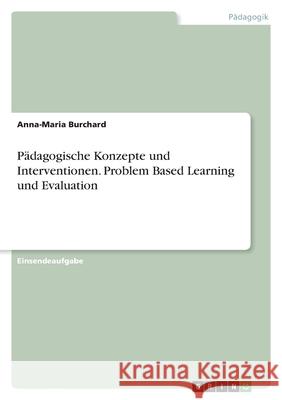 Pädagogische Konzepte und Interventionen. Problem Based Learning und Evaluation Burchard, Anna-Maria 9783346436221 Grin Verlag