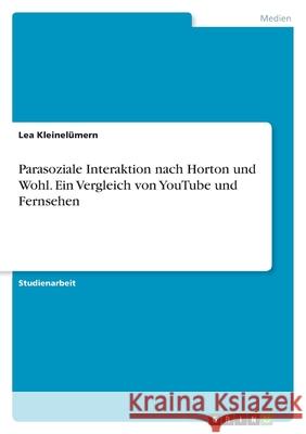 Parasoziale Interaktion nach Horton und Wohl. Ein Vergleich von YouTube und Fernsehen Kleinel 9783346438874