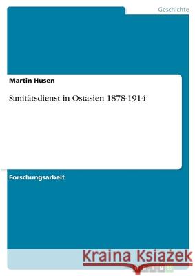 Sanitätsdienst in Ostasien 1878-1914 Husen, Martin 9783346439222 Grin Verlag