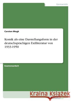 Komik als eine Darstellungsform in der deutschsprachigen Exilliteratur von 1933-1950 Carsten Mogk 9783346440914