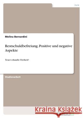 Restschuldbefreiung. Positive und negative Aspekte: Teuer erkaufte Freiheit? Melina Bernardini 9783346442406 Grin Verlag