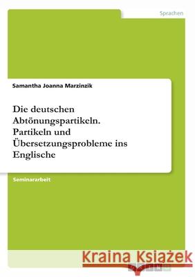 Die deutschen Abtönungspartikeln. Partikeln und Übersetzungsprobleme ins Englische Marzinzik, Samantha Joanna 9783346443168