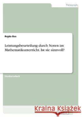 Leistungsbeurteilung durch Noten im Mathematikunterricht. Ist sie sinnvoll? Rojda Bas 9783346445032 Grin Verlag