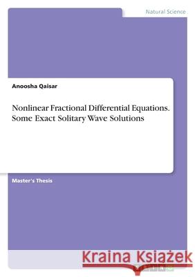 Nonlinear Fractional Differential Equations. Some Exact Solitary Wave Solutions Anoosha Qaisar 9783346447005 Grin Verlag