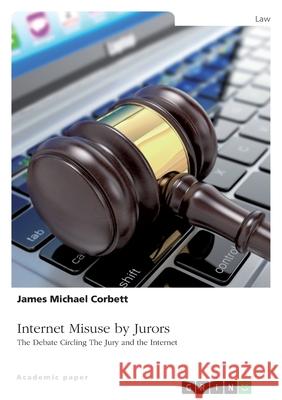 Internet Misuse by Jurors. The Debate Circling The Jury and the Internet James Michael Corbett 9783346447371 Grin Verlag