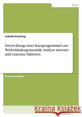 Entwicklung eines Kursprogrammes zur Wirbelsäulengymnastik. Analyse interner und externer Faktoren Fasching, Isabella 9783346448996 Grin Verlag