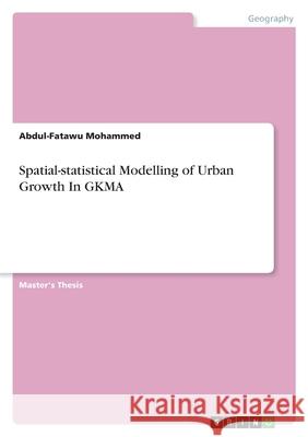 Spatial-statistical Modelling of Urban Growth In GKMA Abdul-Fatawu Mohammed 9783346449900