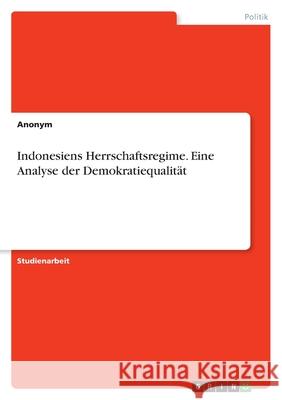 Indonesiens Herrschaftsregime. Eine Analyse der Demokratiequalität Anonym 9783346452610 Grin Verlag