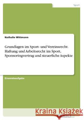 Grundlagen im Sport- und Vereinsrecht. Haftung und Arbeitsrecht im Sport, Sponsoringvertrag und steuerliche Aspekte Nathalie Wittmann 9783346453259 Grin Verlag
