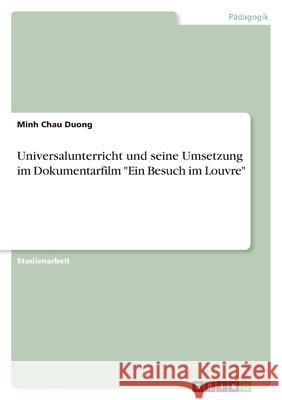 Universalunterricht und seine Umsetzung im Dokumentarfilm Ein Besuch im Louvre Minh Chau Duong 9783346454140