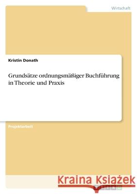 Grundsätze ordnungsmäßiger Buchführung in Theorie und Praxis Donath, Kristin 9783346455789 Grin Verlag