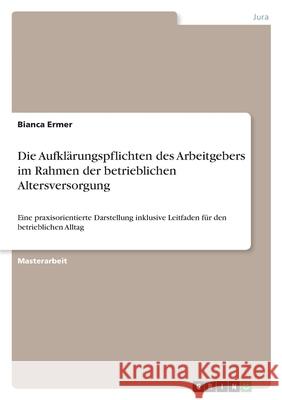 Die Aufklärungspflichten des Arbeitgebers im Rahmen der betrieblichen Altersversorgung: Eine praxisorientierte Darstellung inklusive Leitfaden für den Ermer, Bianca 9783346458230
