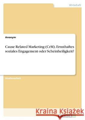 Cause Related Marketing (CrM). Ernsthaftes soziales Engagement oder Scheinheiligkeit? Anonym 9783346459930 Grin Verlag