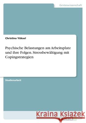 Psychische Belastungen am Arbeitsplatz und ihre Folgen. Stressbewältigung mit Copingstrategien Yüksel, Christina 9783346460424 Grin Verlag