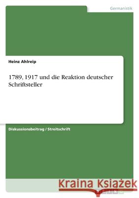 1789, 1917 und die Reaktion deutscher Schriftsteller Heinz Ahlreip 9783346461100 Grin Verlag