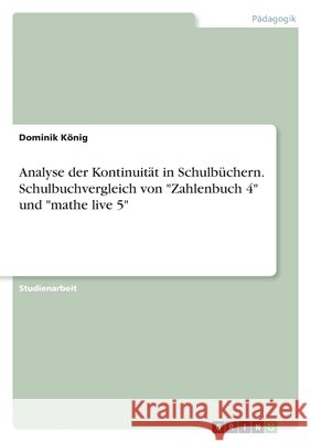 Analyse der Kontinuität in Schulbüchern. Schulbuchvergleich von Zahlenbuch 4 und mathe live 5 König, Dominik 9783346461407 Grin Verlag