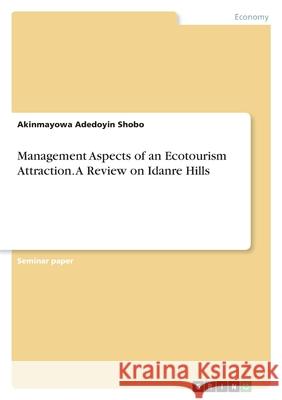 Management Aspects of an Ecotourism Attraction. A Review on Idanre Hills Akinmayowa Adedoyin Shobo 9783346463579 Grin Verlag