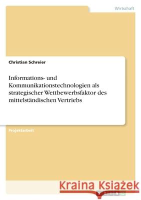 Informations- und Kommunikationstechnologien als strategischer Wettbewerbsfaktor des mittelständischen Vertriebs Schreier, Christian 9783346465160 Grin Verlag