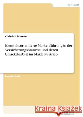 Identitätsorientierte Markenführung in der Versicherungsbranche und deren Umsetzbarkeit im Maklervertrieb Schreier, Christian 9783346465184 Grin Verlag