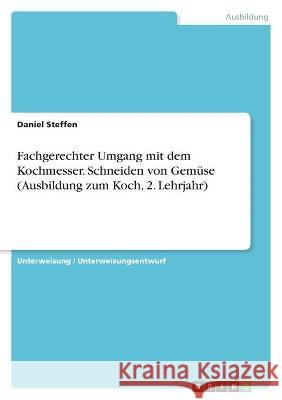 Fachgerechter Umgang mit dem Kochmesser. Schneiden von Gemüse (Ausbildung zum Koch, 2. Lehrjahr) Steffen, Daniel 9783346465719