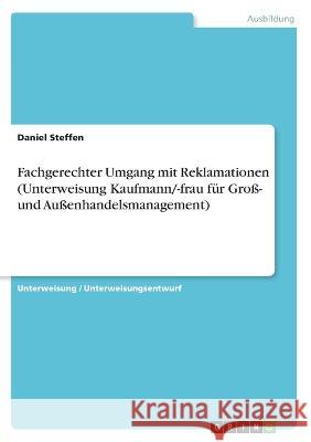 Fachgerechter Umgang mit Reklamationen (Unterweisung Kaufmann/-frau für Groß- und Außenhandelsmanagement) Steffen, Daniel 9783346468024