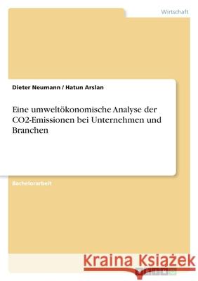 Eine umweltökonomische Analyse der CO2-Emissionen bei Unternehmen und Branchen Neumann, Dieter 9783346468062