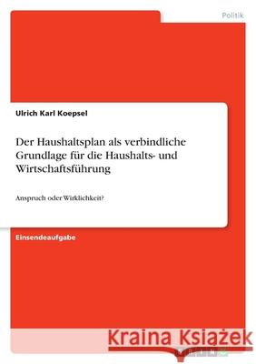 Der Haushaltsplan als verbindliche Grundlage für die Haushalts- und Wirtschaftsführung: Anspruch oder Wirklichkeit? Koepsel, Ulrich Karl 9783346469588