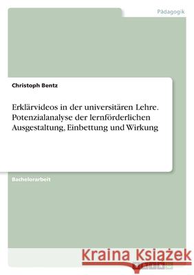 Erklärvideos in der universitären Lehre. Potenzialanalyse der lernförderlichen Ausgestaltung, Einbettung und Wirkung Bentz, Christoph 9783346470553